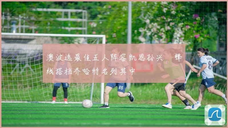 澳波选最佳五人阵容凯恩孙兴慜锋线搭档乔哈特名列其中