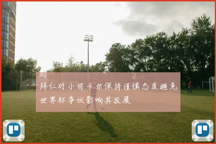 拜仁对小将卡尔保持谨慎态度避免世界杯争议影响其发展